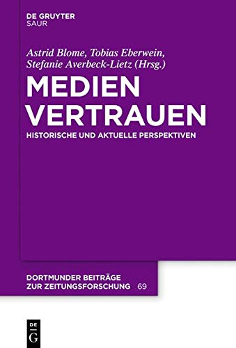 Medienvertrauen: Historische und aktuelle Perspektiven (Dortmunder Beiträge zur Zeitungsforschung, Band 69)