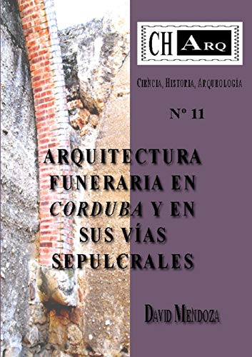 CHArq 11: ARQUITECTURA FUNERARIA EN CORDUBA Y EN SUS VÍAS SEPULCRALES: ARQUITECTURA FUNERARIA EN CORDUBA Y EN SUS V?AS SEPULCRALES