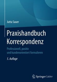 Praxishandbuch Korrespondenz: Professionell, positiv und kundenorientiert formulieren