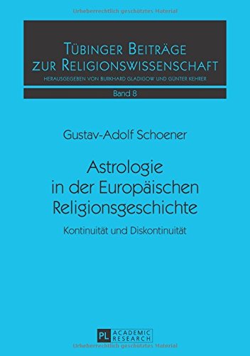 Astrologie in der Europäischen Religionsgeschichte: Kontinuität und Diskontinuität (Tübinger Beiträge zur Religionswissenschaft)