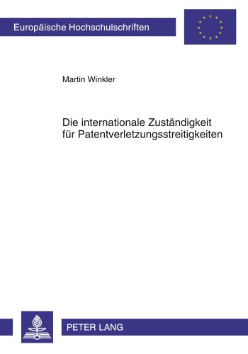 Die internationale Zuständigkeit für Patentverletzungsstreitigkeiten (Europäische Hochschulschriften / European University Studies / Publications Universitaires Européennes)