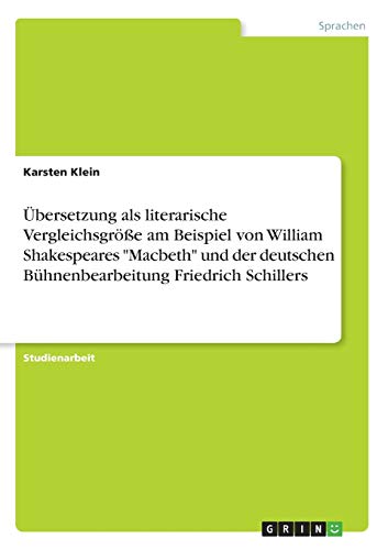 Übersetzung als literarische Vergleichsgröße am Beispiel von William Shakespeares Macbeth und der deutschen Bühnenbearbeitung Friedrich Schillers