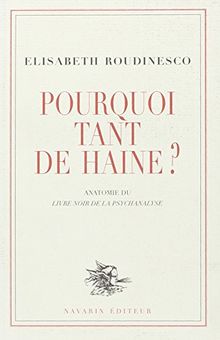 Pourquoi tant de haine ? : anatomie du Livre noir de la psychanalyse