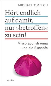 Hört endlich auf damit, nur „betroffen“ zu sein!: Missbrauchstrauma und die Bischöfe von Gmelch, Michael | Buch | Zustand sehr gut