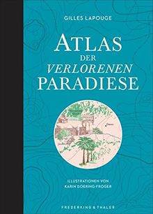 Atlas der verlorenen Paradiese: Von Persischen Gärten bis Schloss Hohenschwangau – 27 Sehnsuchtsorte, wo Menschen das Paradies zu finden glaub(t) en. Ein bibliophiles Buch mit handgezeichneten Karten