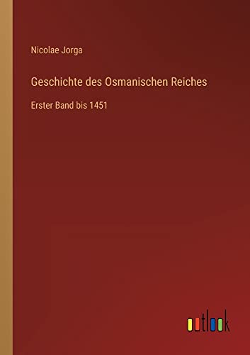 Geschichte des Osmanischen Reiches: Erster Band bis 1451