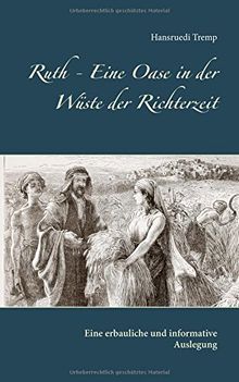 Ruth - Eine Oase in der Wüste der Richterzeit: Eine erbauliche und informative Auslegung