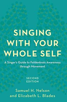 Singing with Your Whole Self: A Singer's Guide to Feldenkrais Awareness through Movement, Second Edition