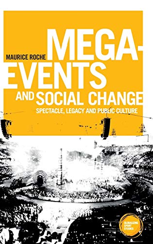 Mega-Events and Social Change: Spectacle, Legacy and Public Culture (Globalizing Sport Studies)