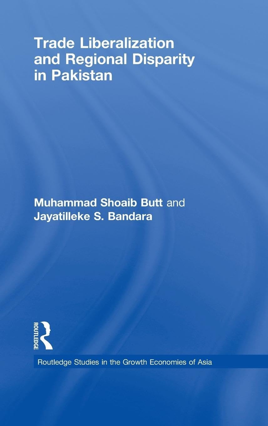 Trade Liberalisation and Regional Disparity in Pakistan (Routledge Studies in the Growth Economies of Asia, 85, Band 85)