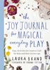 The Joy Journal for Magical Everyday Play: Easy Activities & Creative Craft for Kids and their Grown-ups