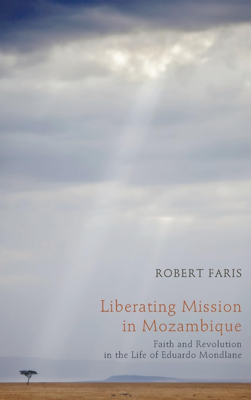 Liberating Mission in Mozambique: Faith and Revolution in the Life of Eduardo Mondlane