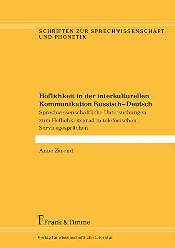 Höflichkeit in der interkulturellen Kommunikation Russisch - Deutsch: Sprechwissenschaftliche Untersuchungen zum Höflichkeitsgrad in telefonischen ... zur Sprechwissenschaft und Phonetik)