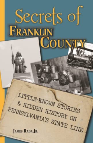 Secrets of Franklin County: Little-Known Stories & Hidden History on Pennsylvania's State Line
