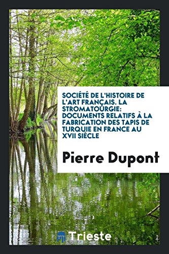 Société de l'histoire de l'art français. La stromatourgie: Documents relatifs à la fabrication des tapis de Turquie en France au XVII siècle
