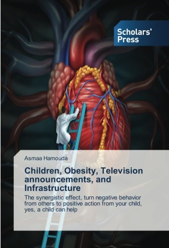 Children, Obesity, Television announcements, and Infrastructure: The synergistic effect, turn negative behavior from others to positive action from your child, yes, a child can help