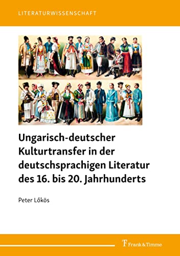 Ungarisch-deutscher Kulturtransfer in der deutschsprachigen Literatur des 16. bis 20. Jahrhunderts (Literaturwissenschaft)