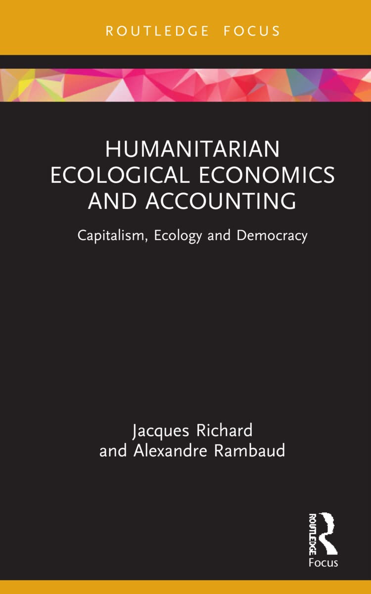 Humanitarian Ecological Economics and Accounting: Capitalism, Ecology and Democracy (Economics and Humanities; Routledge Focus)
