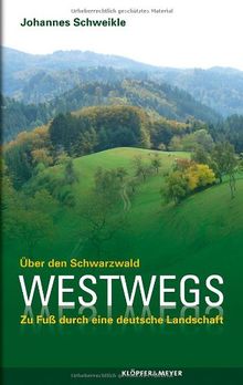 Westwegs. - Über den Schwarzwald. Eine Reise zu Fuß: Über den Schwarzwald. Zu Fuß durch eine deutsche Landschaft