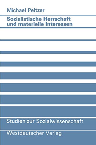 Sozialistische Herrschaft und materielle Interessen: Zum Legitimationsproblem im gesellschaftlichen System der DDR (Studien zur Sozialwissenschaft, 68, Band 68)
