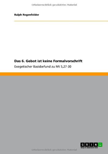 Das 6. Gebot ist keine Formalvorschrift: Exegetischer Basisbefund zu Mt 5,27-30