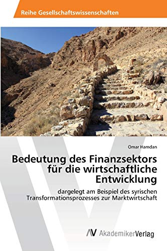 Bedeutung des Finanzsektors für die wirtschaftliche Entwicklung: dargelegt am Beispiel des syrischen Transformationsprozesses zur Marktwirtschaft
