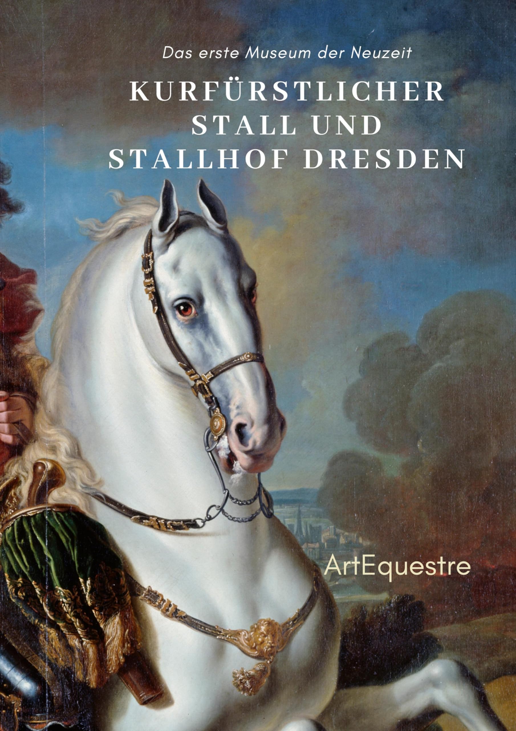 Kurfürstlicher Stall und Stallhof Dresden: Das erste Museum der Neuzeit (ArtEquestre Reitkunst)
