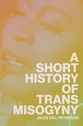 Jules Gill-Peterson A Short History Of Trans Misogyny