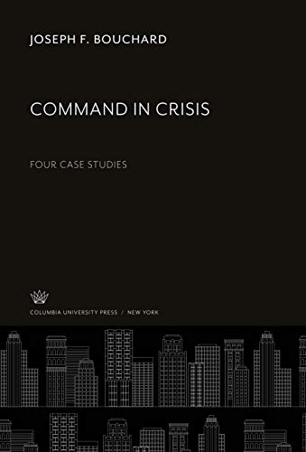 Command in Crisis: Four Case Studies