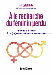 A la recherche du féminin perdu : du féminin sacré à la (re)valorisation de ses vertus