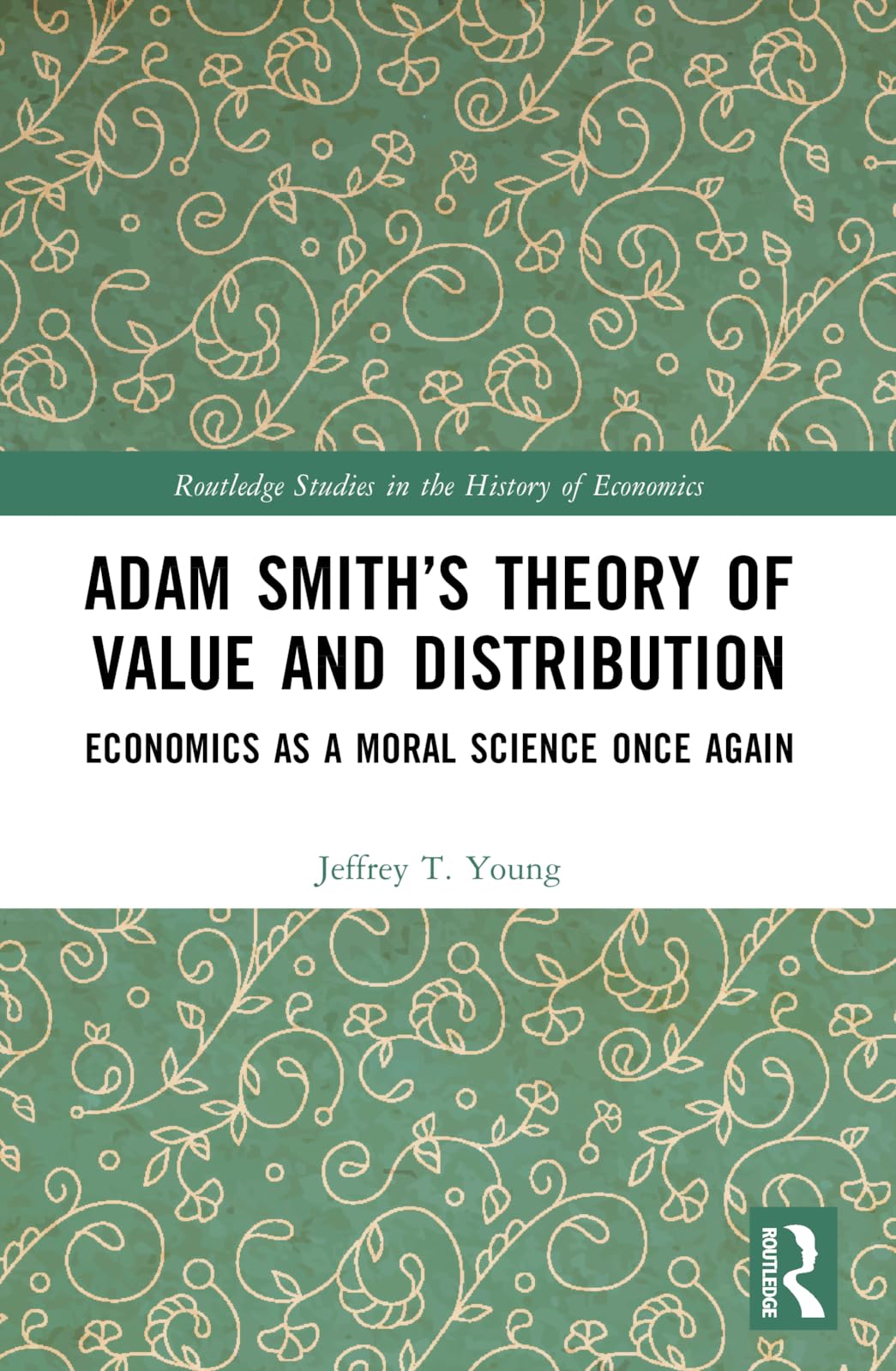 Adam Smith's Theory of Value and Distribution: Economics as a Moral Science Once Again (Routledge Studies in the History of Economics)