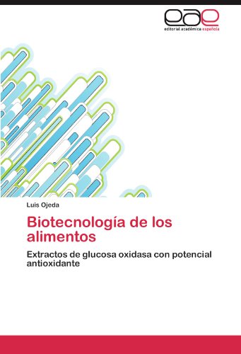 Biotecnología de los alimentos: Extractos de glucosa oxidasa con potencial antioxidante