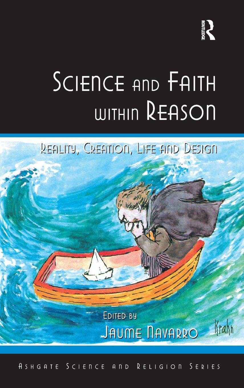 Science and Faith within Reason: Reality, Creation, Life and Design (Ashgate Science and Religion Series)
