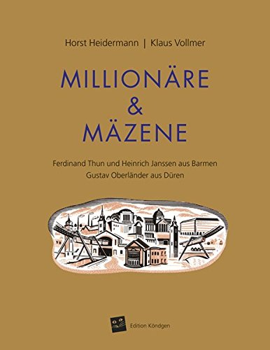 Millionäre & Mäzene: Ferdinand Thun und Heinrich Janssen aus Barmen Gustav Oberländer aus Düren