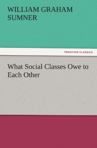 What Social Classes Owe to Each Other (TREDITION CLASSICS)