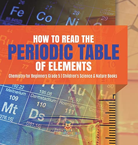 How to Read the Periodic Table of Elements Chemistry for Beginners Grade 5 Children's Science & Nature Books