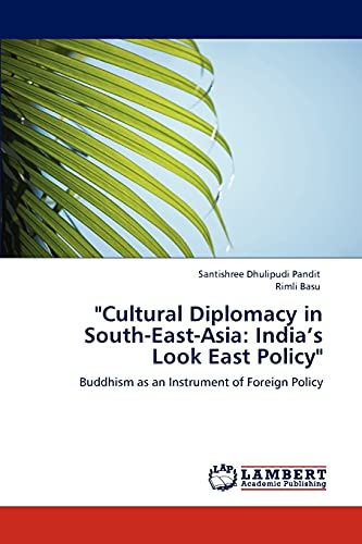 Cultural Diplomacy in South-East-Asia: India’s Look East Policy: Buddhism as an Instrument of Foreign Policy