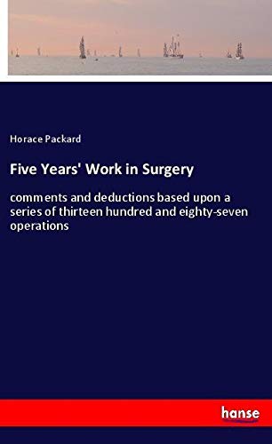 Five Years' Work in Surgery: comments and deductions based upon a series of thirteen hundred and eighty-seven operations