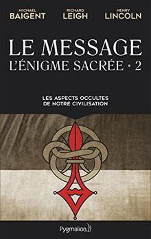 L'énigme sacrée. Vol. 2. Le message : les aspects occultes de notre civilisation