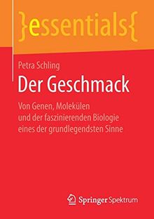 Der Geschmack: Von Genen, Molekülen und der faszinierenden Biologie eines der grundlegendsten Sinne (essentials)