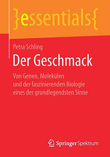Der Geschmack: Von Genen, Molekülen und der faszinierenden Biologie eines der grundlegendsten Sinne (essentials)