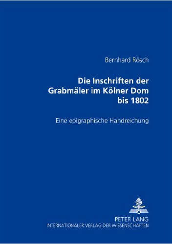 Die Inschriften der Grabmäler im Kölner Dom bis 1802: Eine epigraphische Handreichung
