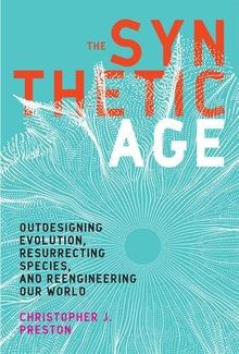 Synthetic Age: Outdesigning Evolution, Resurrecting Species, and Reengineering Our World (Mit Press)