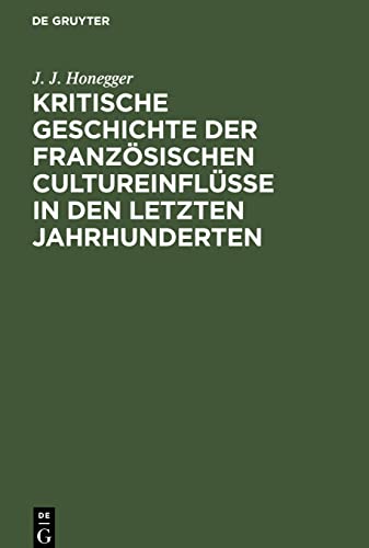 Kritische Geschichte der franzo¨sischen Cultureinflu¨sse in den letzten Jahrhunderten