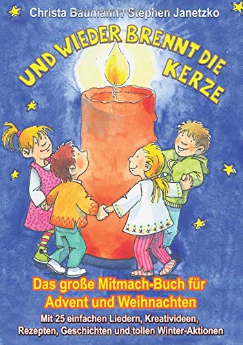 Und wieder brennt die Kerze - Das große Mitmach-Buch für Advent und Weihnachten: Mit 25 einfachen Liedern, Kreativideen, Rezepten, Geschichten und tollen Winter-Aktionen