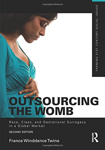 Outsourcing the Womb: Race, Class and Gestational Surrogacy in a Global Market (Framing 21st Century Social Issues)