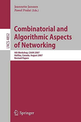 Combinatorial and Algorithmic Aspects of Networking: 4th Workshop, CAAN 2007, Halifax, Canada, August 14, 2007, Revised Papers (Lecture Notes in Computer Science, 4852, Band 4852)