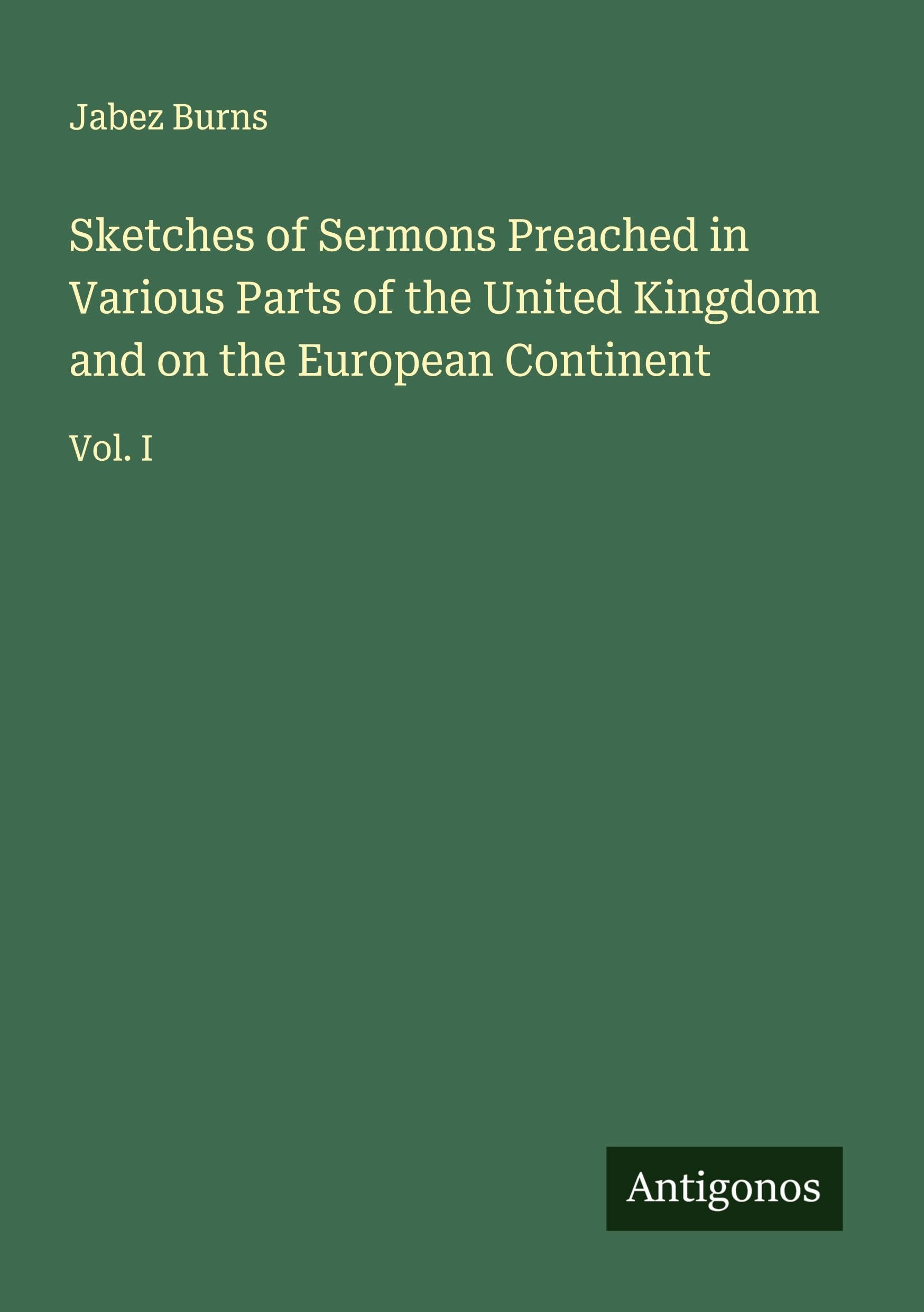 Sketches of Sermons Preached in Various Parts of the United Kingdom and on the European Continent: Vol. I