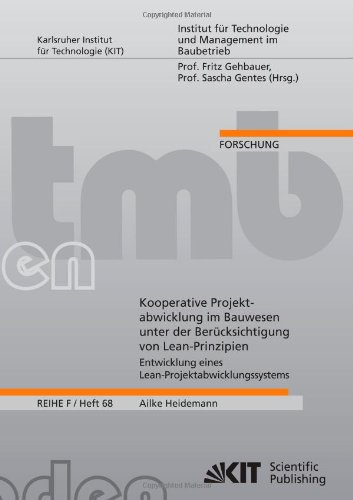 Kooperative Projektabwicklung im Bauwesen unter der Berücksichtigung von Lean-Prinzipien Entwicklung eines Lean-Projektabwicklungssystems (Institut ... Institut für Technologie: Reihe F, Forschung)