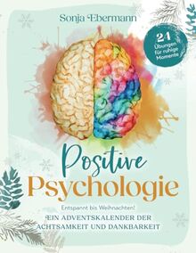 Positive Psychologie – Ein Adventskalender der Achtsamkeit und Dankbarkeit: Entspannt bis Weihnachten! 24 Übungen für ruhige Momente